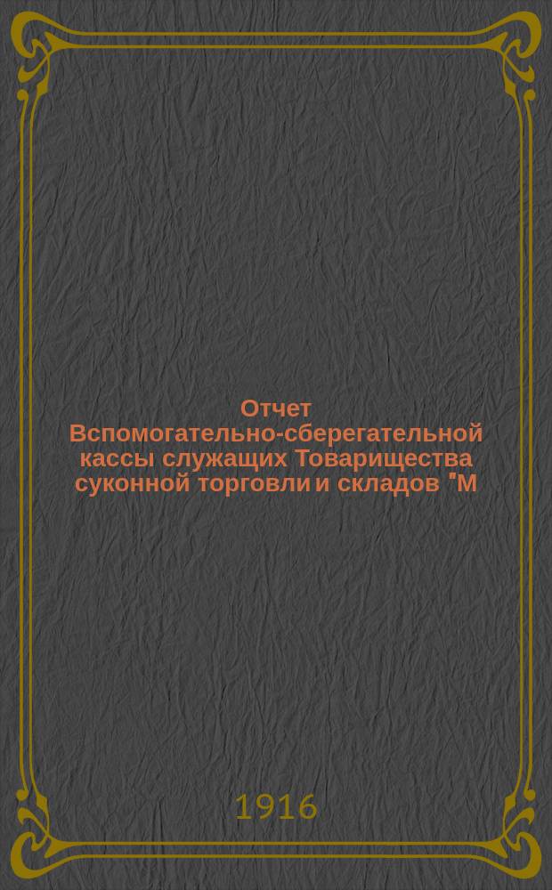 Отчет Вспомогательно-сберегательной кассы служащих Товарищества суконной торговли и складов "М. Попов и с-ми" ... ... за 1915-1916 год