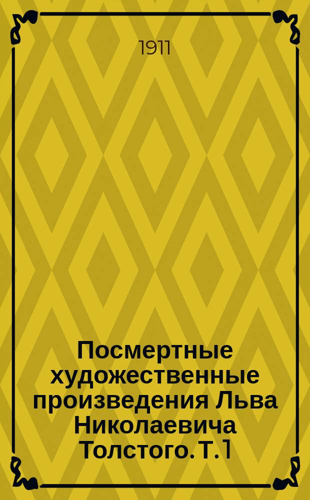 Посмертные художественные произведения Льва Николаевича Толстого. Т. 1 : Дьявол ; Фальшивый купон ; После бала ; Алеша Горшок ; Что я видел во сне ; От ней все качества ; Живой труп