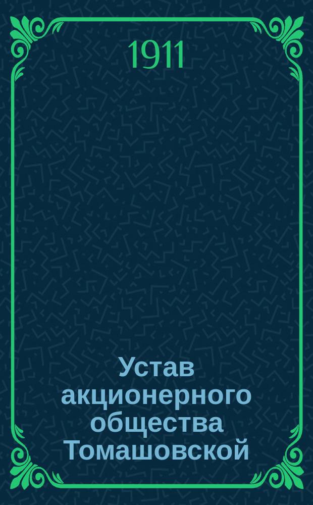 Устав акционерного общества Томашовской (Петроковской губернии) фабрики искусственного шелка : Утв. 7 июля 1910 г.
