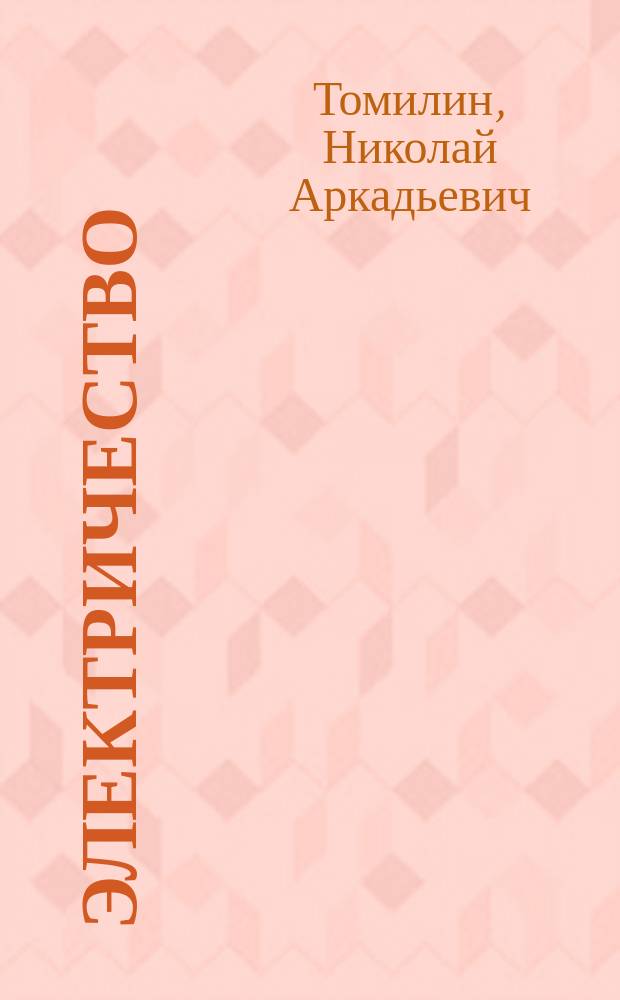 Электричество : Лекции, чит. в 1910/11 г. Н.А. Томилиным