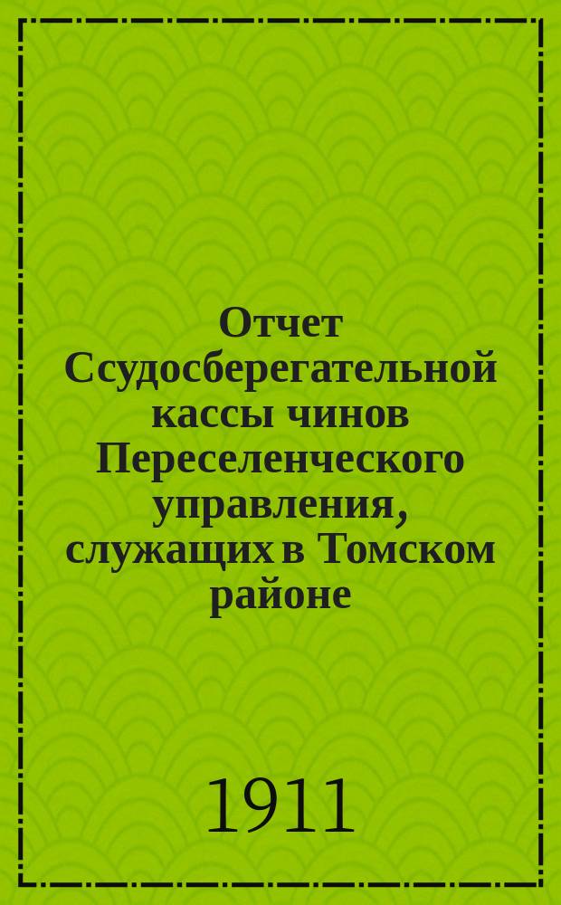 Отчет Ссудосберегательной кассы чинов Переселенческого управления, служащих в Томском районе... ... за 1910 год