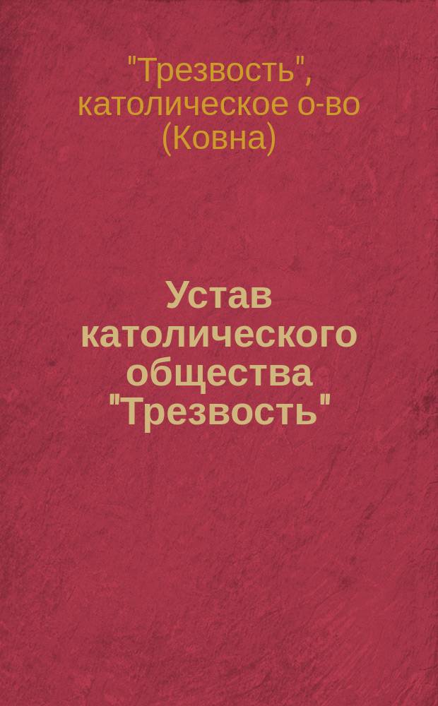 Устав католического общества "Трезвость" : Утв. 12 марта 1911 г.