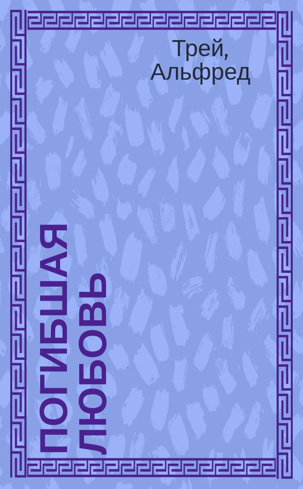 Погибшая любовь; Бесцельные скитания: Лирика / Альфред Трей