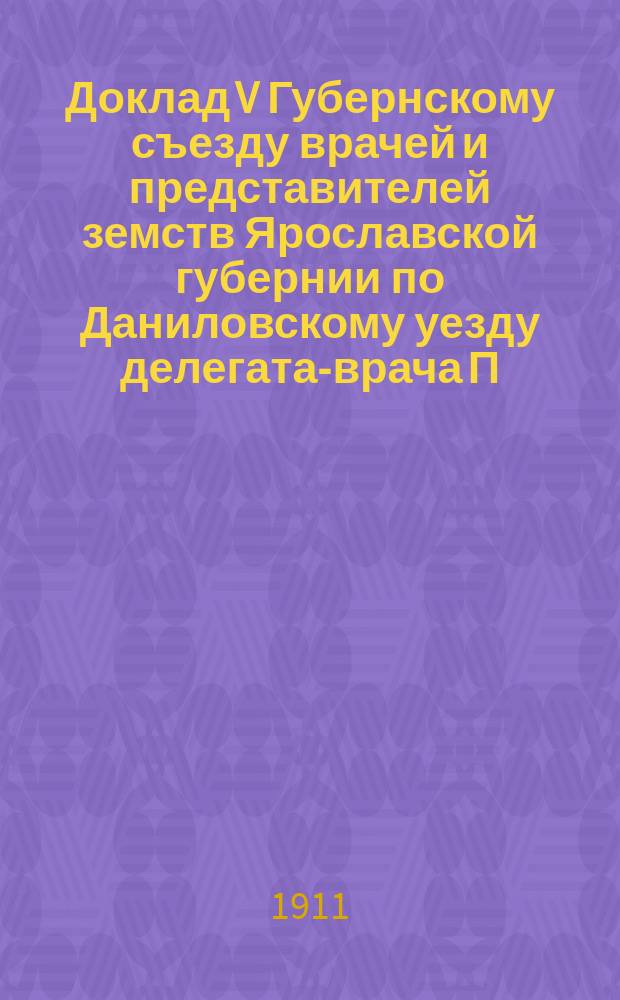 Доклад V Губернскому съезду врачей и представителей земств Ярославской губернии по Даниловскому уезду делегата-врача П.Д. Троицкого