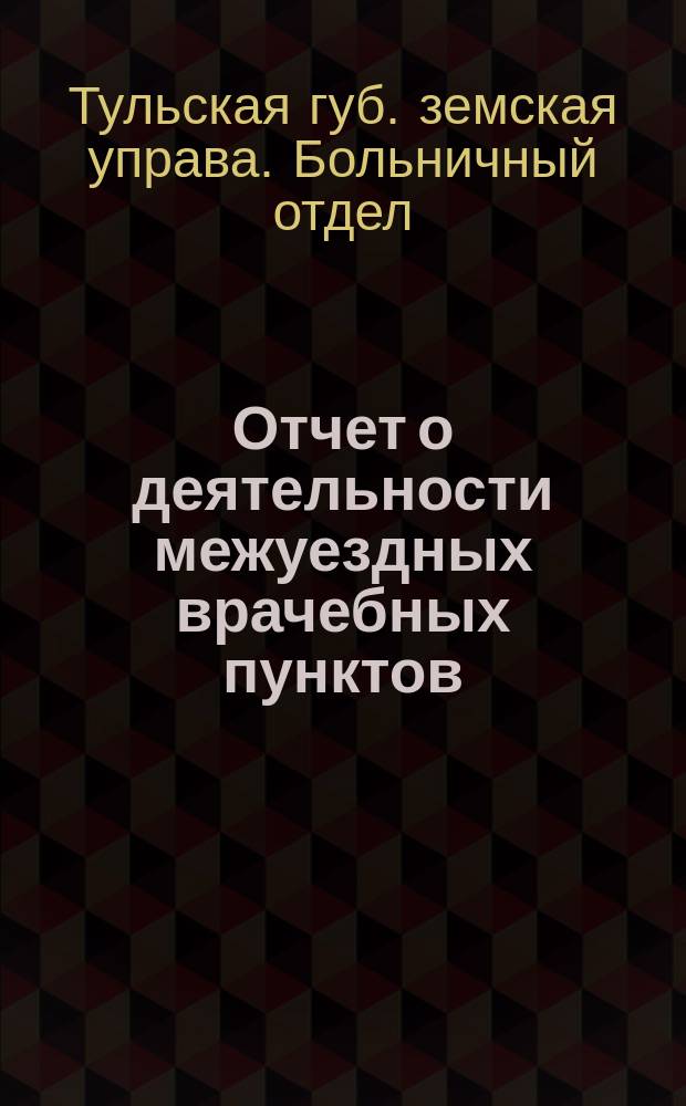 Отчет о деятельности межуездных врачебных пунктов: Косяевского, Войновского, Екатериненского и Приленского...