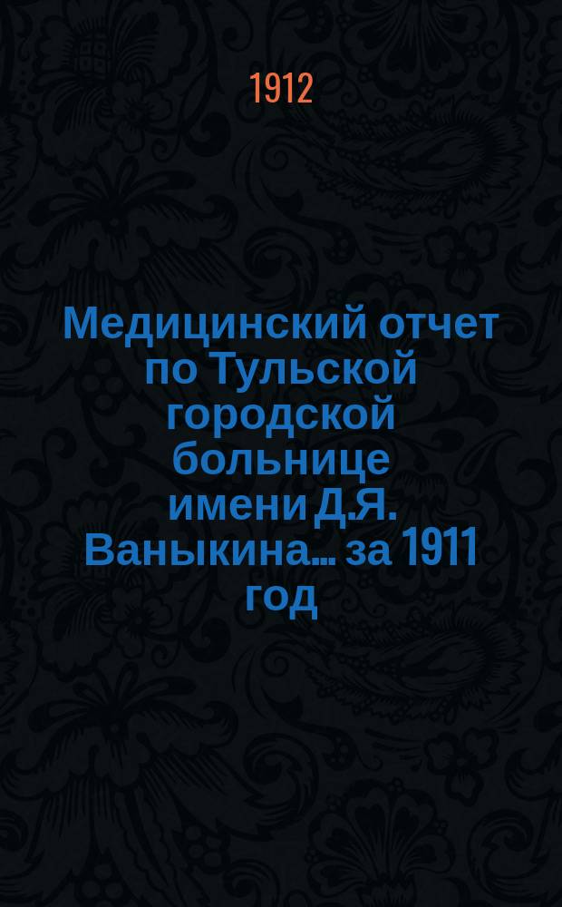 Медицинский отчет по Тульской городской больнице имени Д.Я. Ваныкина... за 1911 год
