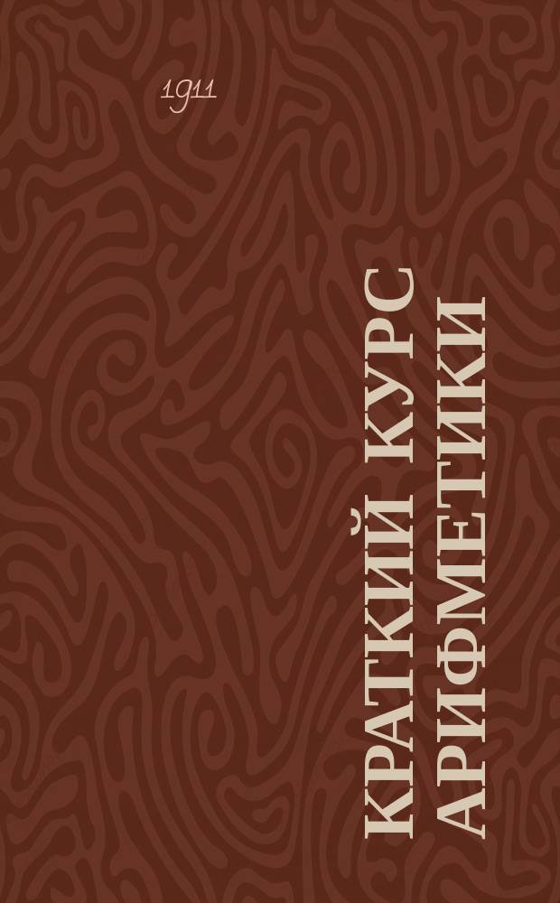 Краткий курс арифметики : Для гор. уч-щ и мл. кл. сред. учеб. заведений