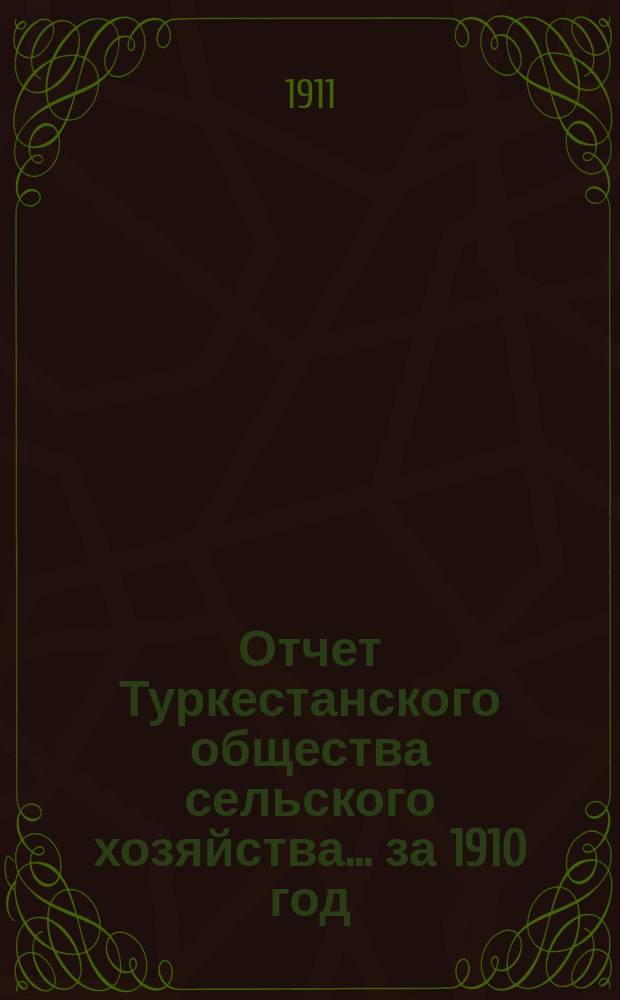 Отчет Туркестанского общества сельского хозяйства... ... за 1910 год