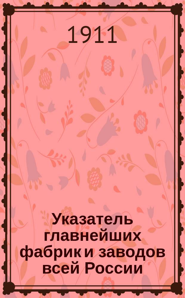 Указатель главнейших фабрик и заводов всей России : Адрес.-справ. кн