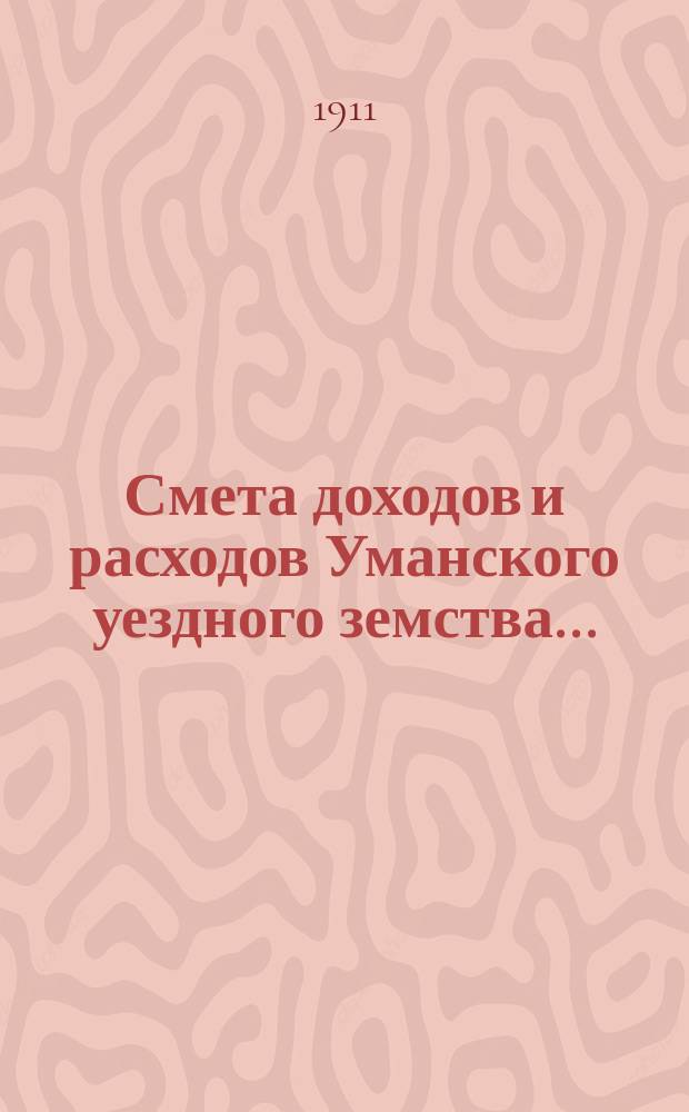 Смета доходов и расходов Уманского уездного земства.. : С прил. на 1912