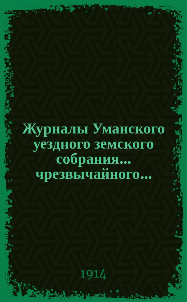 Журналы Уманского уездного земского собрания... чрезвычайного... (22-24 марта 1914 г.)