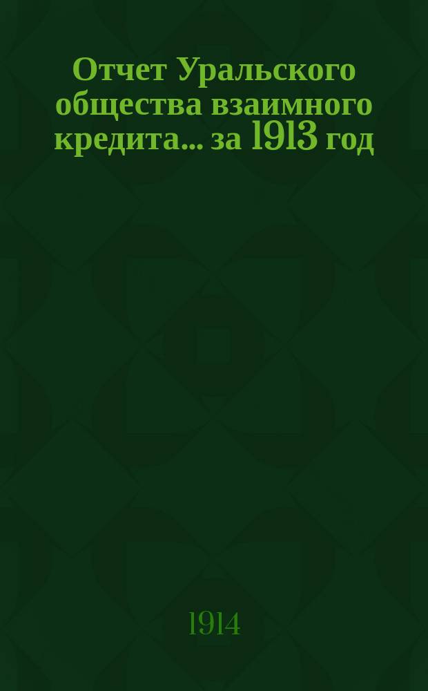 Отчет Уральского общества взаимного кредита... ... за 1913 год