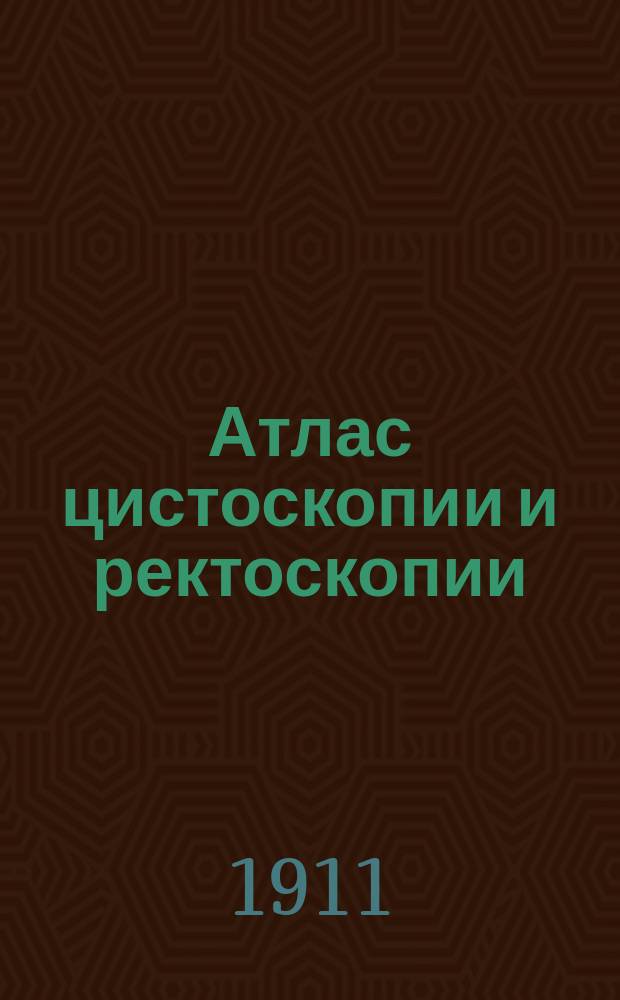 Атлас цистоскопии и ректоскопии