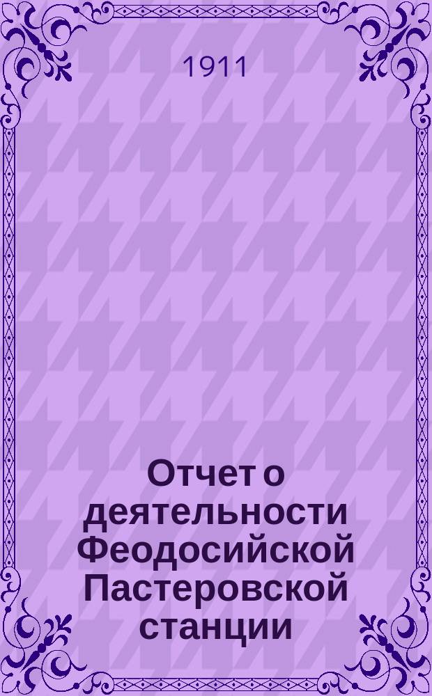 Отчет о деятельности Феодосийской Пастеровской станции (при Бактериологической лаборатории Феодос. карантина). за 1910 год