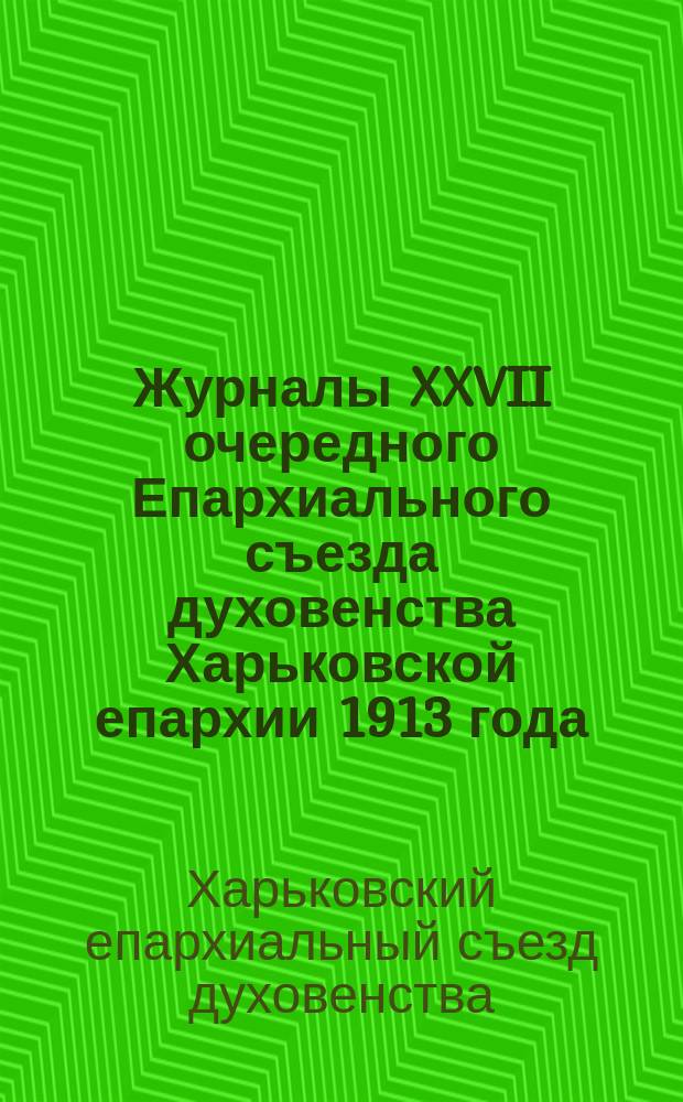 Журналы XXVII очередного Епархиального съезда духовенства Харьковской епархии 1913 года