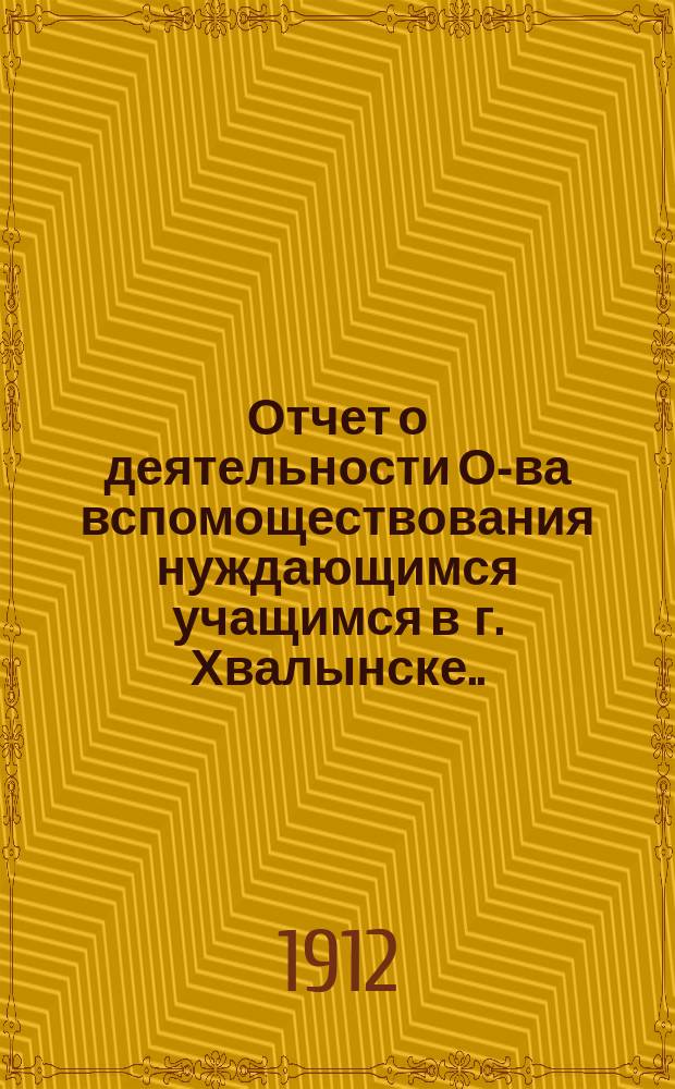Отчет о деятельности О-ва вспомоществования нуждающимся учащимся в г. Хвалынске... ... за 1911 год