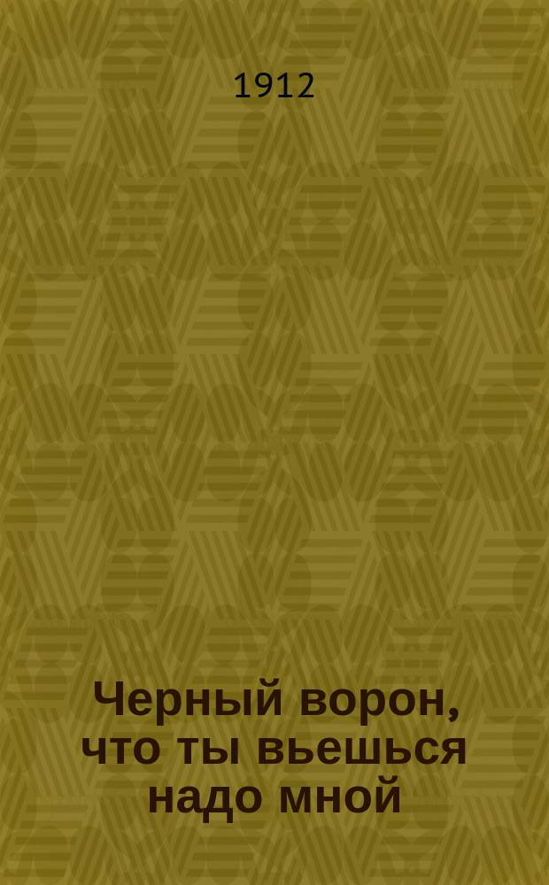 Черный ворон, что ты вьешься надо мной : Новейший песенник : Сб. новейших нар. и воен. песен : С доп.