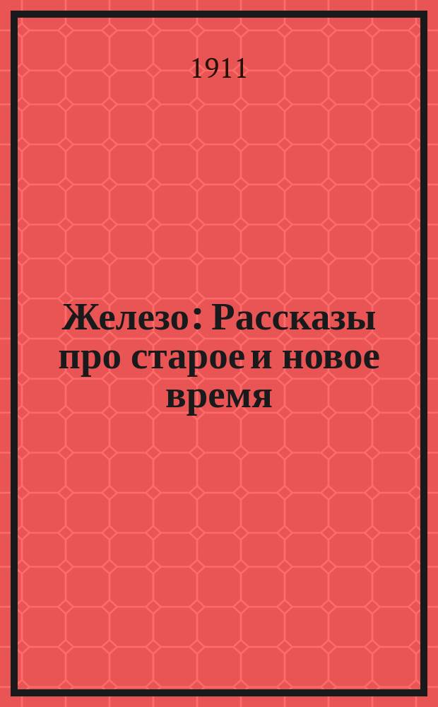 Железо : Рассказы про старое и новое время