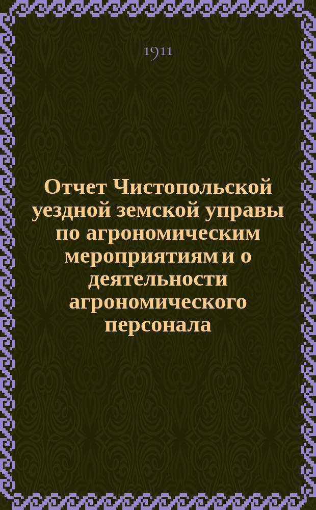 Отчет Чистопольской уездной земской управы по агрономическим мероприятиям и о деятельности агрономического персонала... за 1910 год