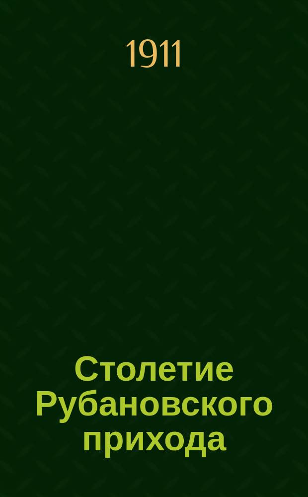 Столетие Рубановского прихода (1810-1910 г.) : Церк.-ист. очерк. [1-2. [1]