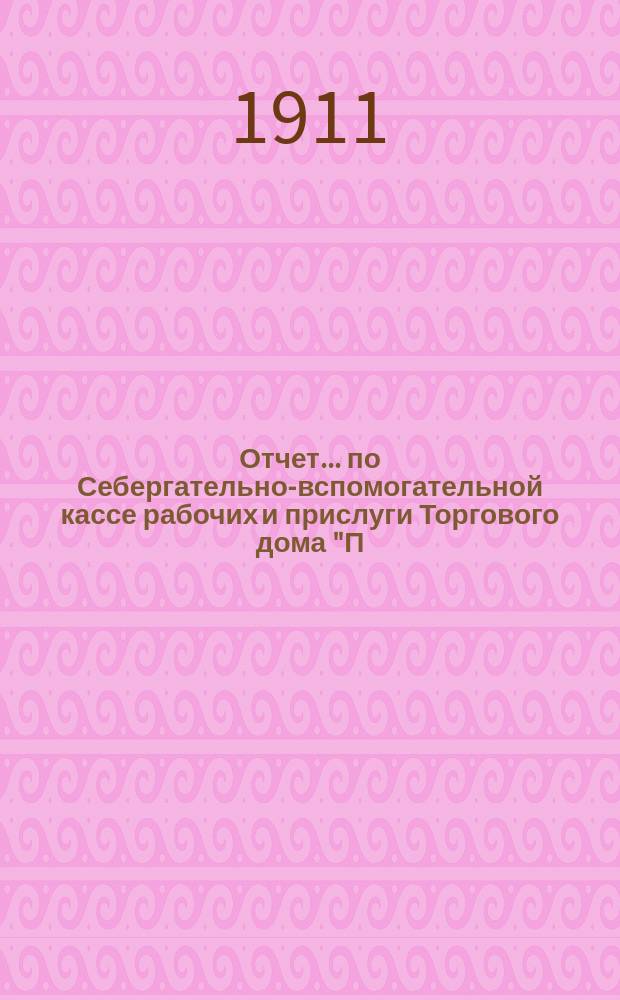 Отчет... по Себергательно-вспомогательной кассе рабочих и прислуги Торгового дома "П.В. Щетинкин в Казани". ... за 6-й, 1915, отчетный г.