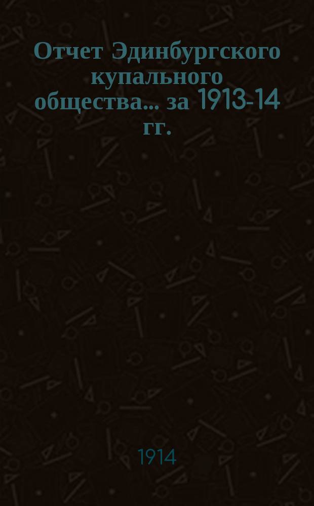 Отчет Эдинбургского купального общества... ... за 1913-14 гг.