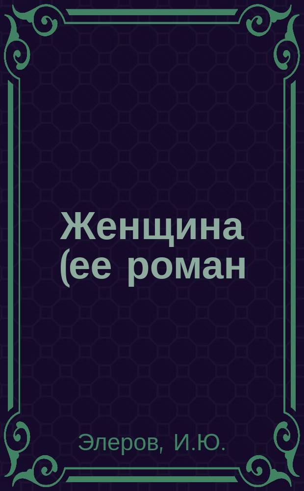Женщина (ее роман) : Этюд : 4 д