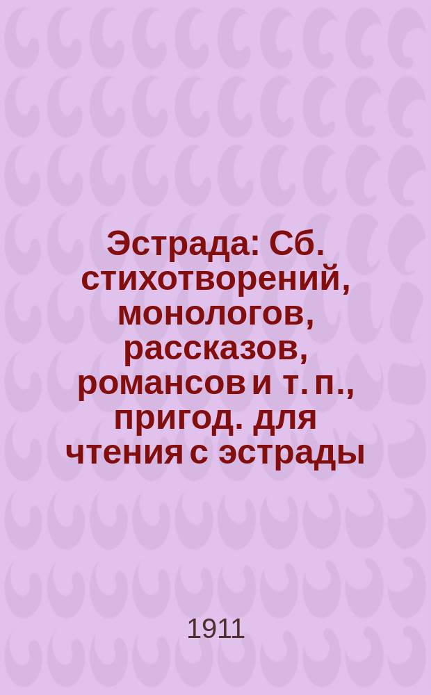 Эстрада : Сб. стихотворений, монологов, рассказов, романсов и т. п., пригод. для чтения с эстрады. Кн. 2-. Кн. 2