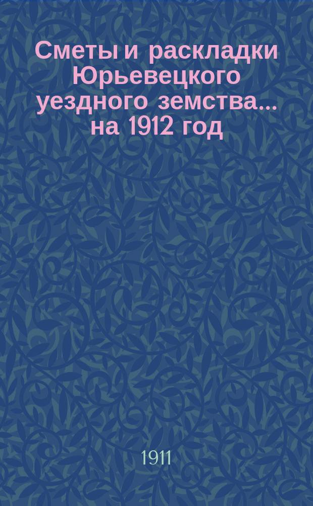 Сметы и раскладки Юрьевецкого уездного земства... на 1912 год