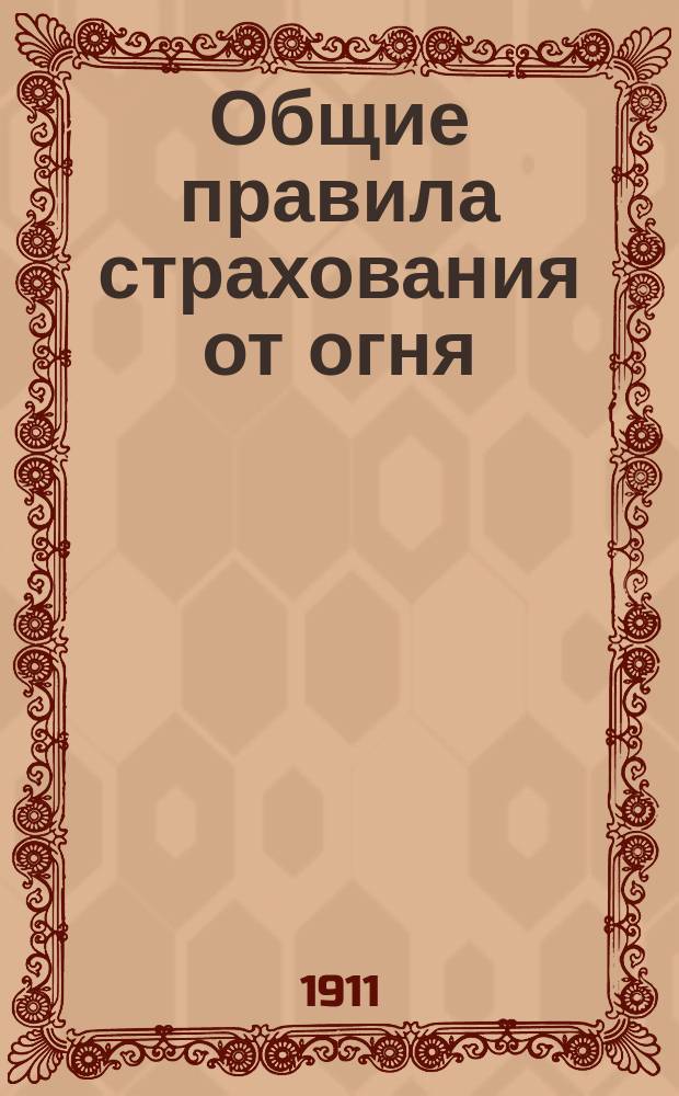 Общие правила страхования от огня : Утв. 22 ноября 1872 г.