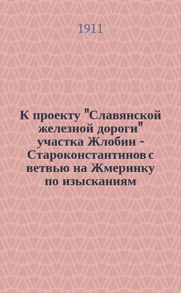 К проекту "Славянской железной дороги" участка Жлобин - Староконстантинов с ветвью на Жмеринку по изысканиям, произведенным в 1909-1910 гг.. I III [!II], Коммерческая записка. Приложения к Коммерческой записке