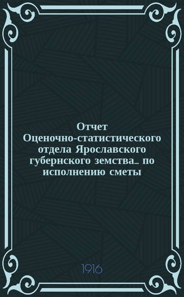 Отчет Оценочно-статистического отдела Ярославского губернского земства... по исполнению сметы. за 1915 год