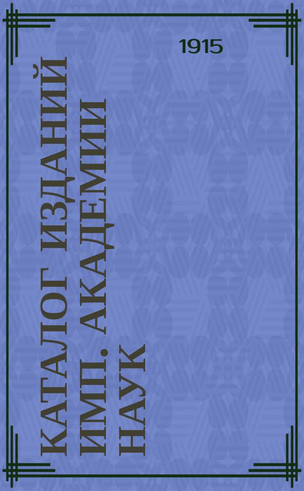 Каталог изданий Имп. Академии наук : Ч. 1-. Ч. 1. Прибавление : Прибавление к 1 части каталога...