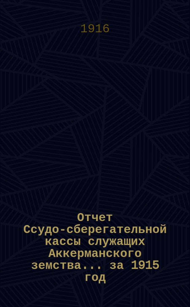 Отчет Ссудо-сберегательной кассы служащих Аккерманского земства... за 1915 год