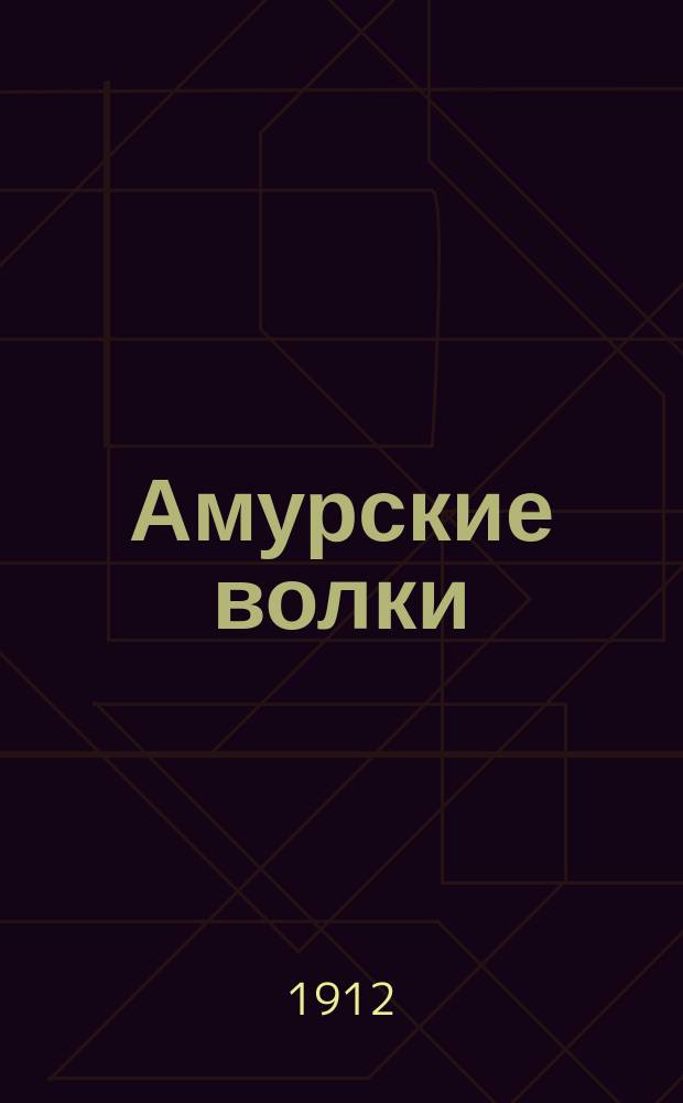 Амурские волки : Коллект. роман из жизни Приамурья. Ч. [1]-2. [Ч. 1]