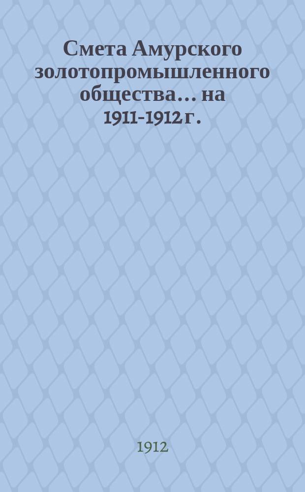 Смета Амурского золотопромышленного общества... ... на 1911-1912 г.
