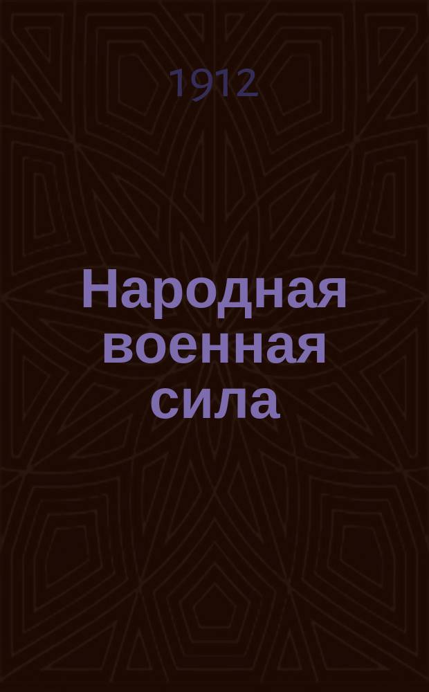 Народная военная сила : Дворян. ополчения в Отеч. войну. А I 1812 - Н II 1912. Т. 1-. Т. 1 : Ч. 1. Опыт истории дворянских ополчений 1812-го г. ; Ч. 2. Архивные материалы