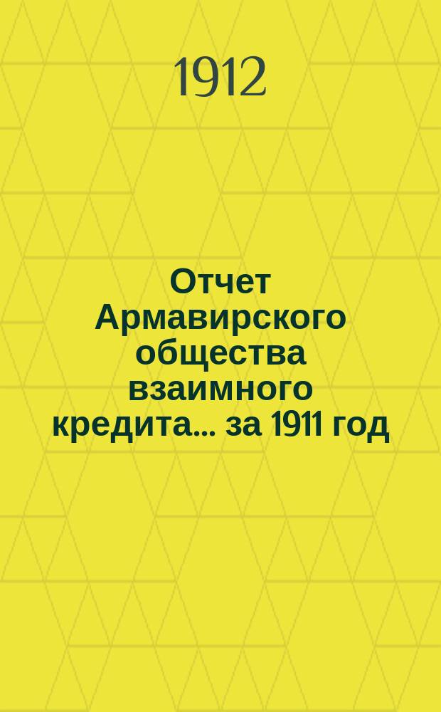 Отчет Армавирского общества взаимного кредита... ... за 1911 год