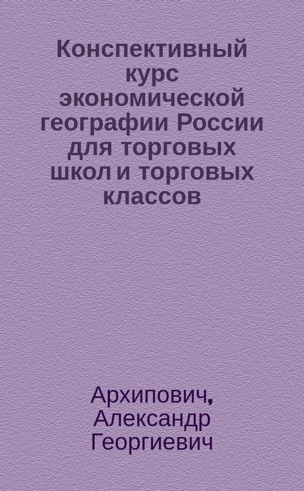 Конспективный курс экономической географии России для торговых школ и торговых классов