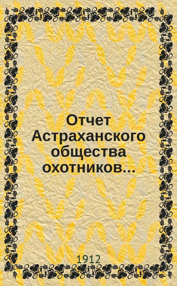 Отчет Астраханского общества охотников...