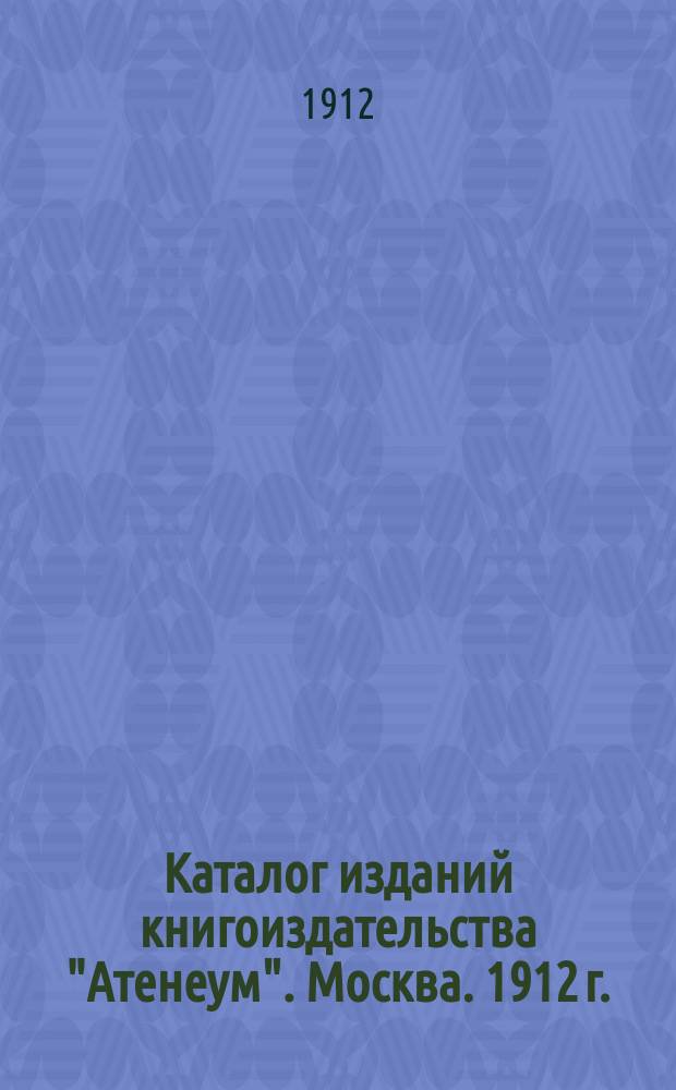 Каталог изданий книгоиздательства "Атенеум". Москва. 1912 г.