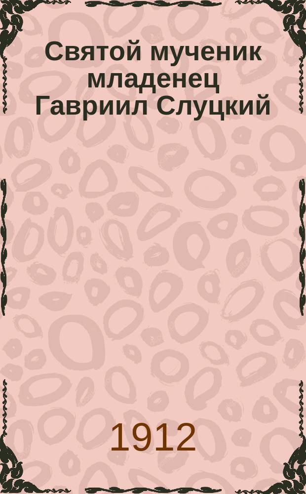Святой мученик младенец Гавриил Слуцкий