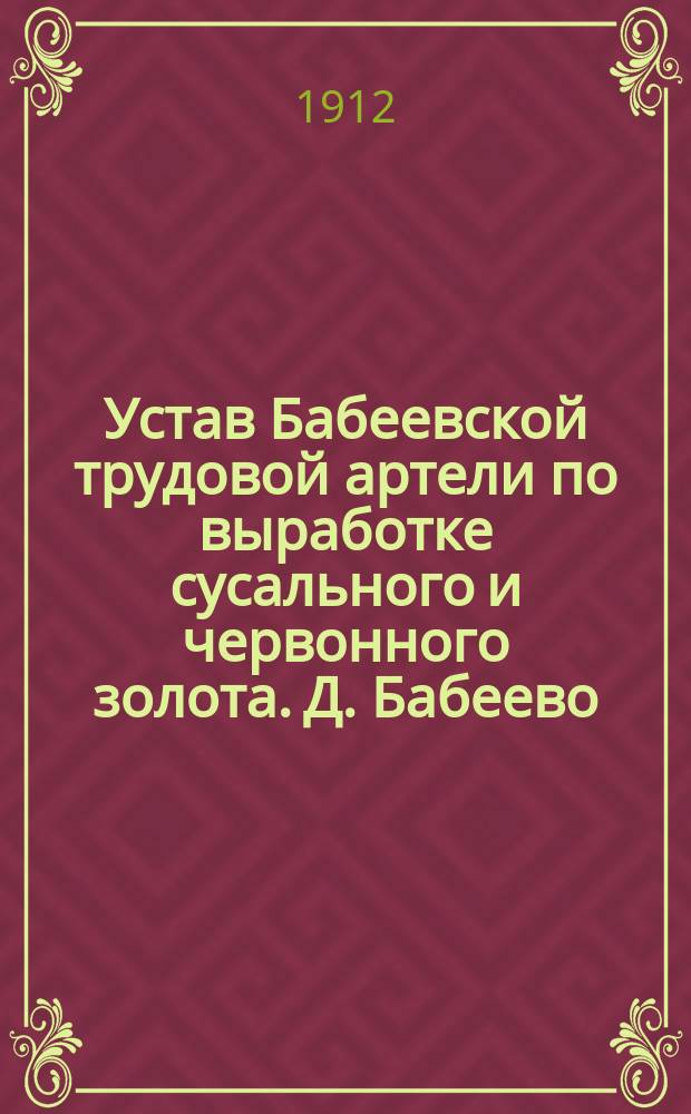 Устав Бабеевской трудовой артели по выработке сусального и червонного золота. Д. Бабеево : Утв. 27 сент. 1912 г.