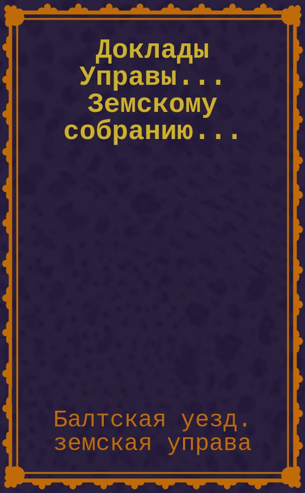 Доклады Управы... Земскому собранию...