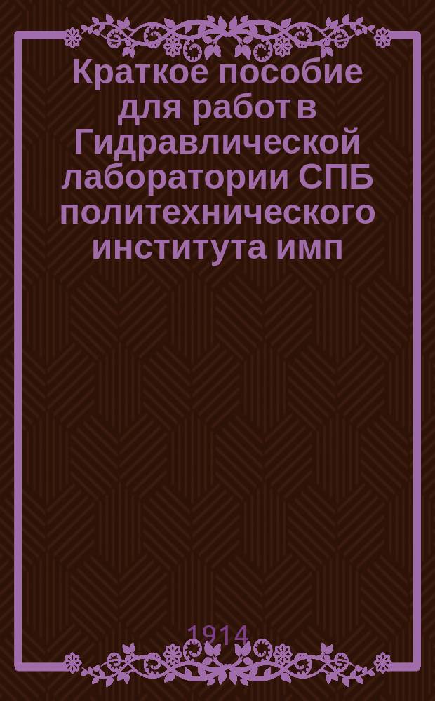 Краткое пособие для работ в Гидравлической лаборатории СПБ политехнического института имп. Петра Великого