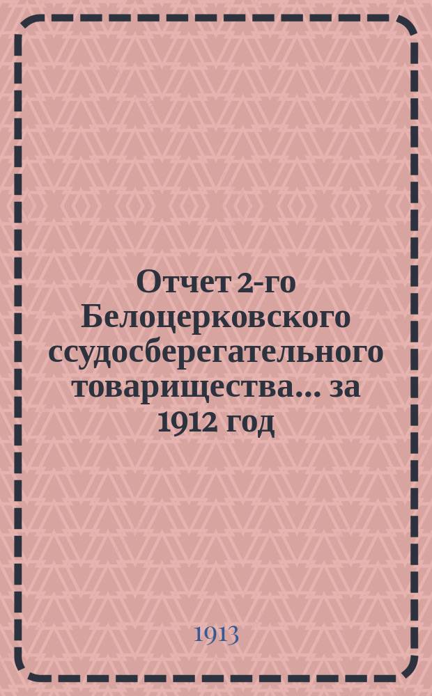 Отчет 2-го Белоцерковского ссудосберегательного товарищества... ... за 1912 год