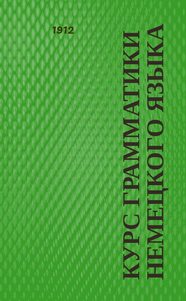 Курс грамматики немецкого языка : (Из унив. чтений). Ч. 1-