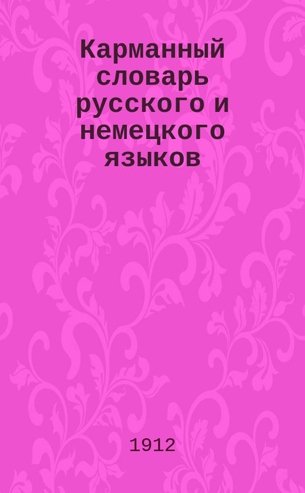 Карманный словарь русского и немецкого языков : С указанием произношения по фонетич. системе методы Туссэна-Лангеншейдта. Ч. 1 : Русско-немецкая