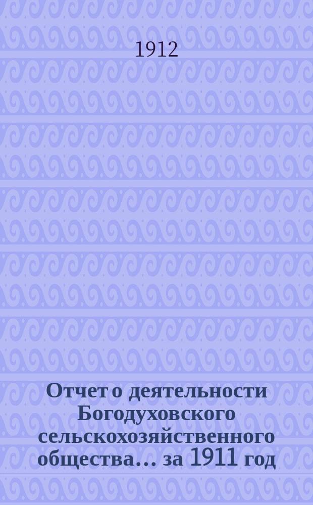 Отчет о деятельности Богодуховского сельскохозяйственного общества... ... за 1911 год