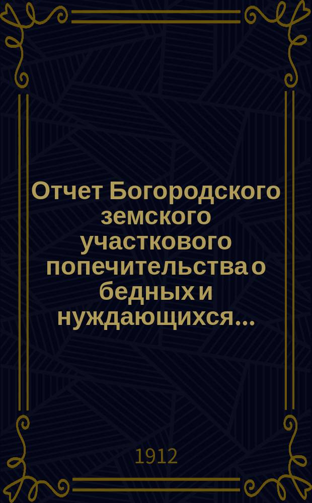 Отчет Богородского земского участкового попечительства о бедных и нуждающихся...